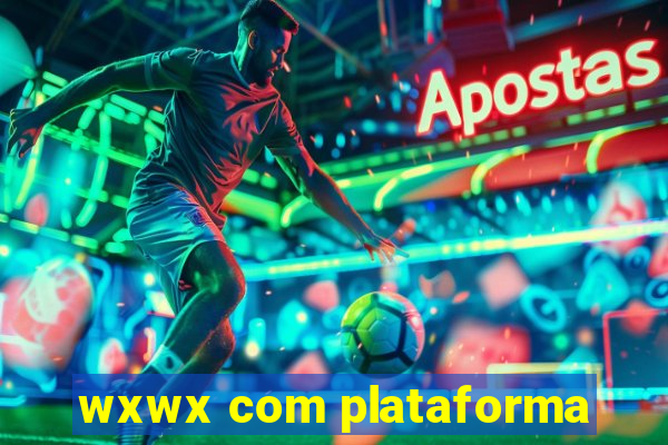 wxwx com plataforma